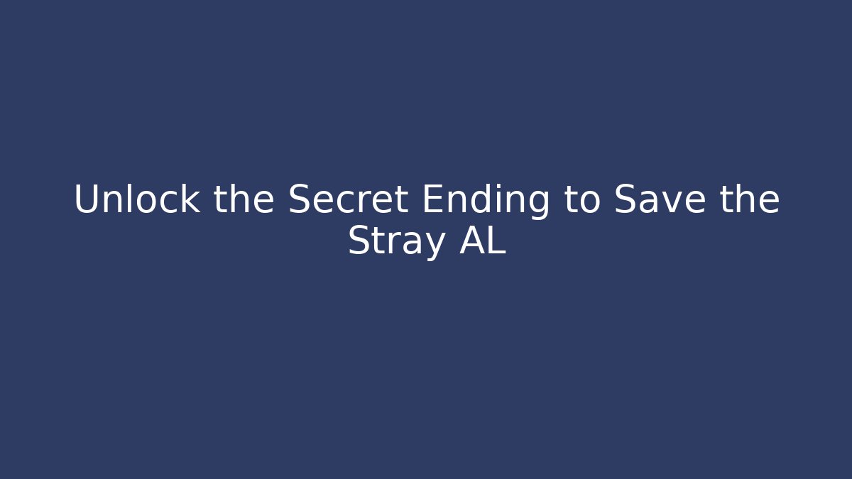 Unlock the Secret Ending to Save the Stray AL