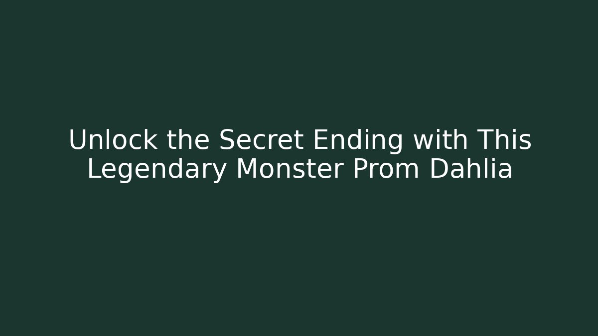 Unlock the Secret Ending with This Legendary Monster Prom Dahlia