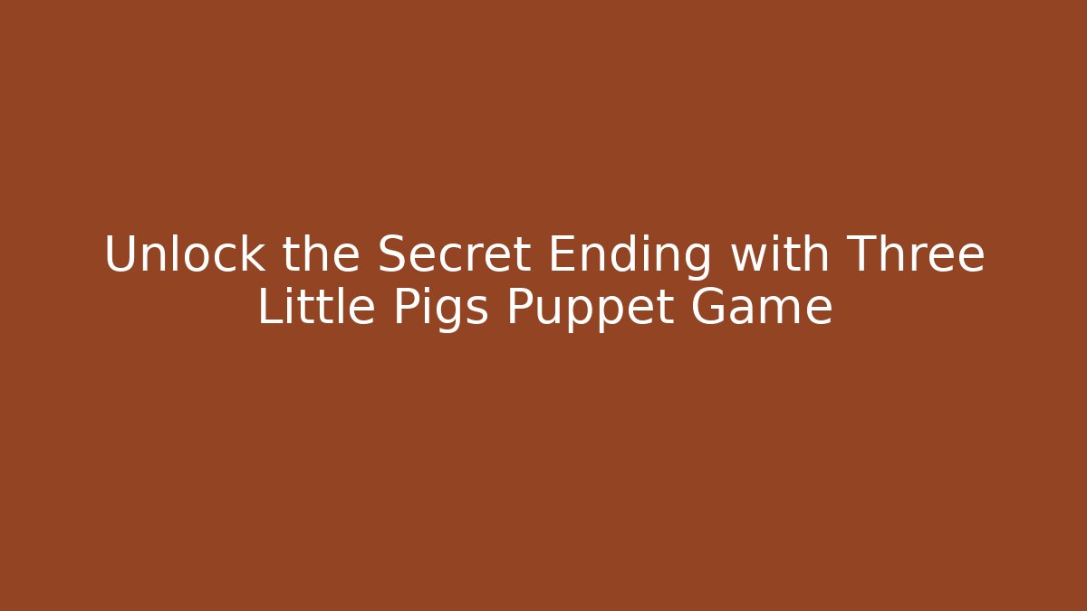 Unlock the Secret Ending with Three Little Pigs Puppet Game