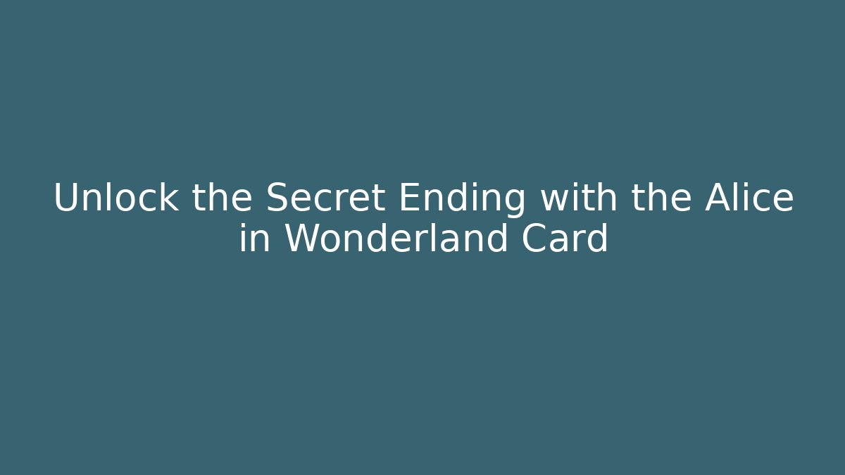 Unlock the Secret Ending with the Alice in Wonderland Card