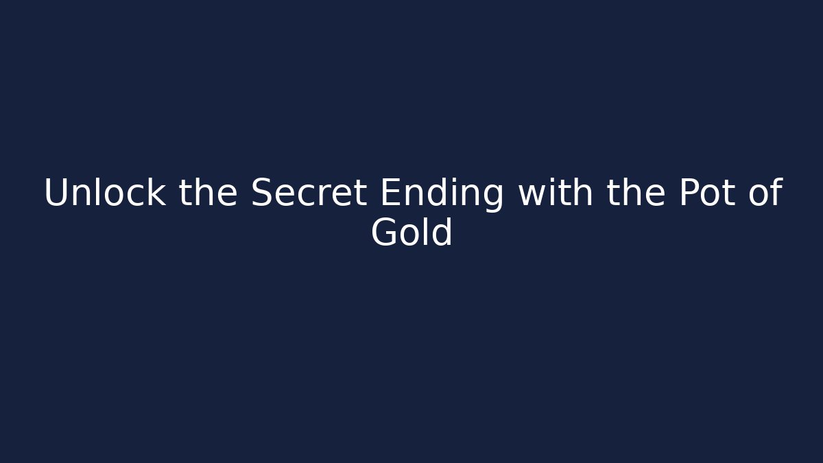 Unlock the Secret Ending with the Pot of Gold