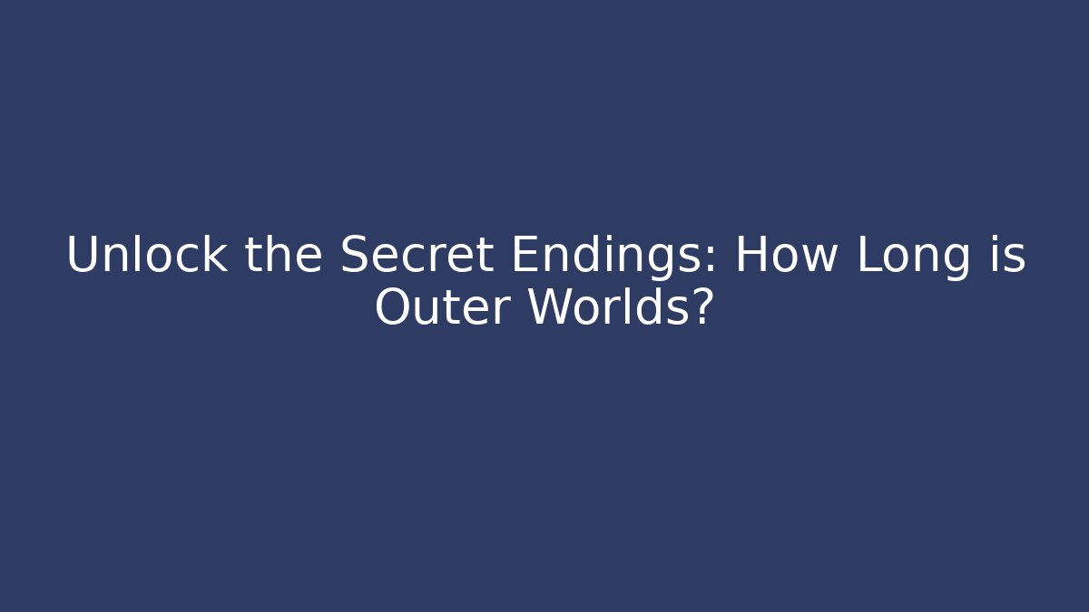 Unlock the Secret Endings: How Long is Outer Worlds? - Critter Realm