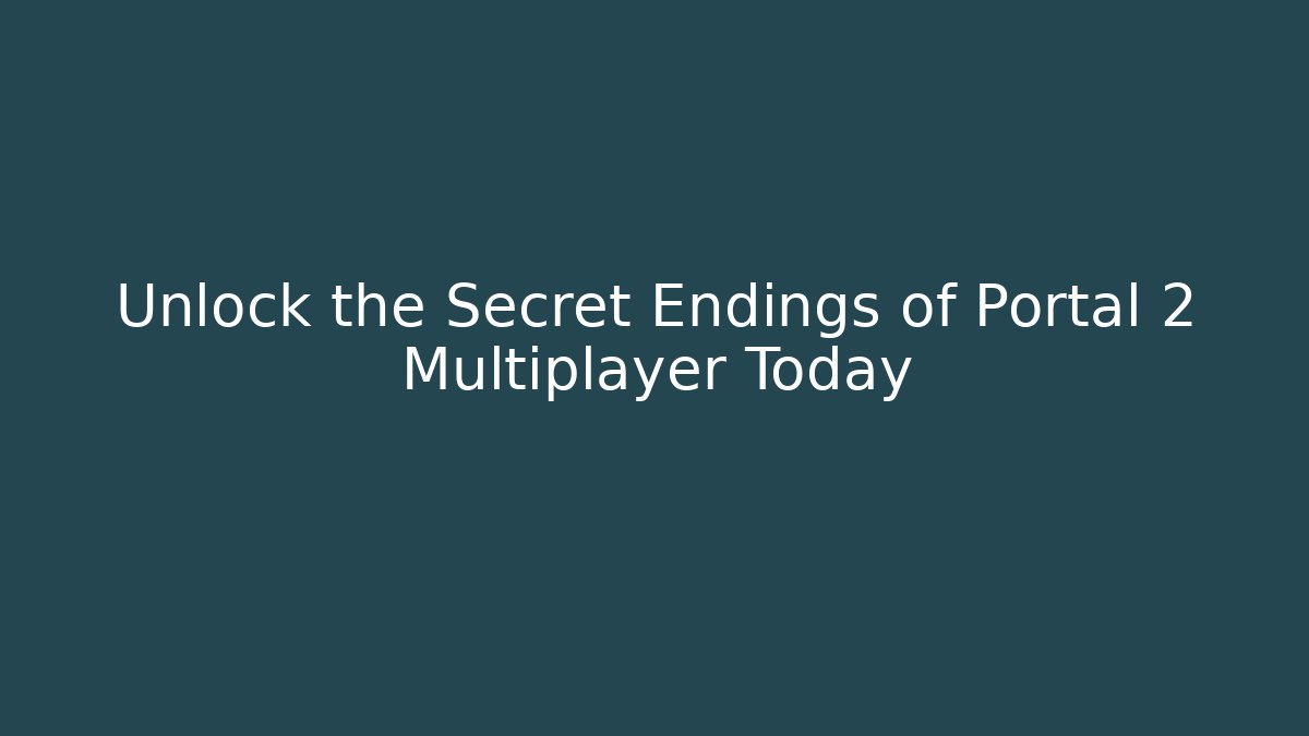 Unlock the Secret Endings of Portal 2 Multiplayer Today
