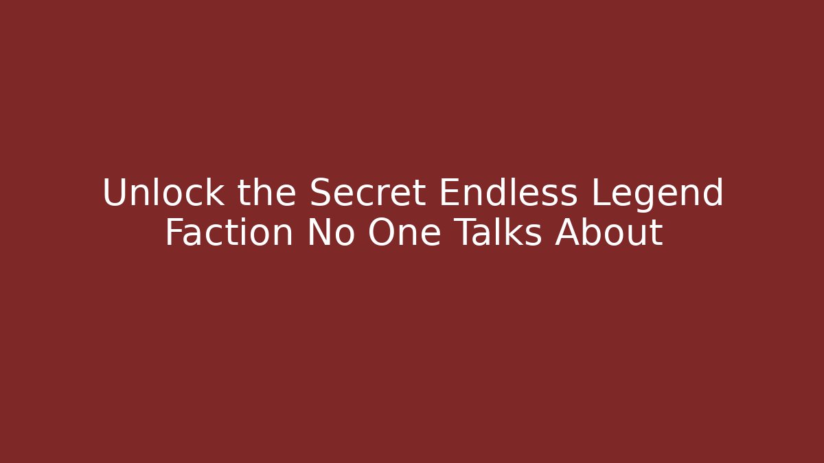 Unlock the Secret Endless Legend Faction No One Talks About