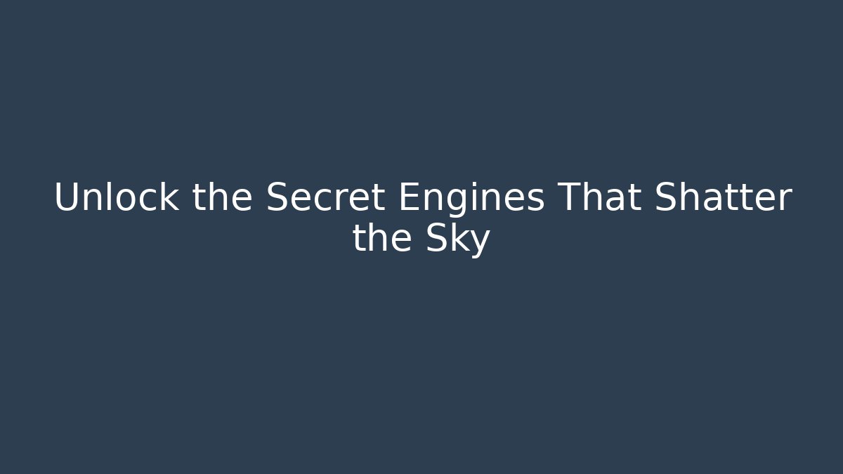 Unlock the Secret Engines That Shatter the Sky