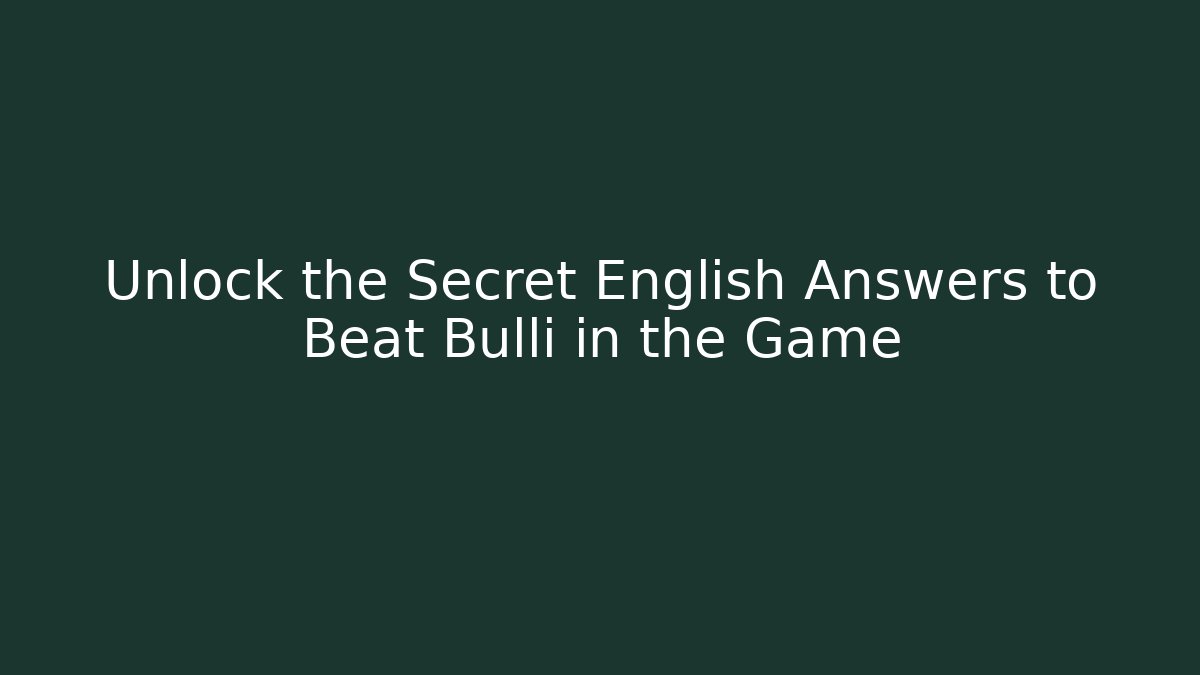 Unlock the Secret English Answers to Beat Bulli in the Game