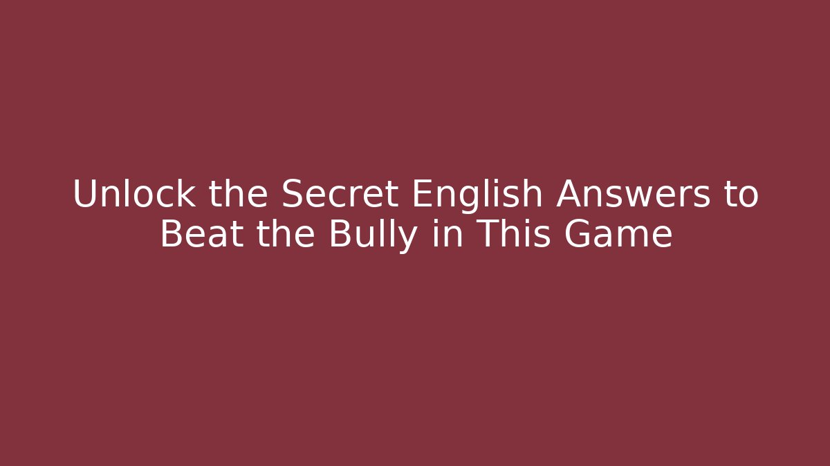 Unlock the Secret English Answers to Beat the Bully in This Game