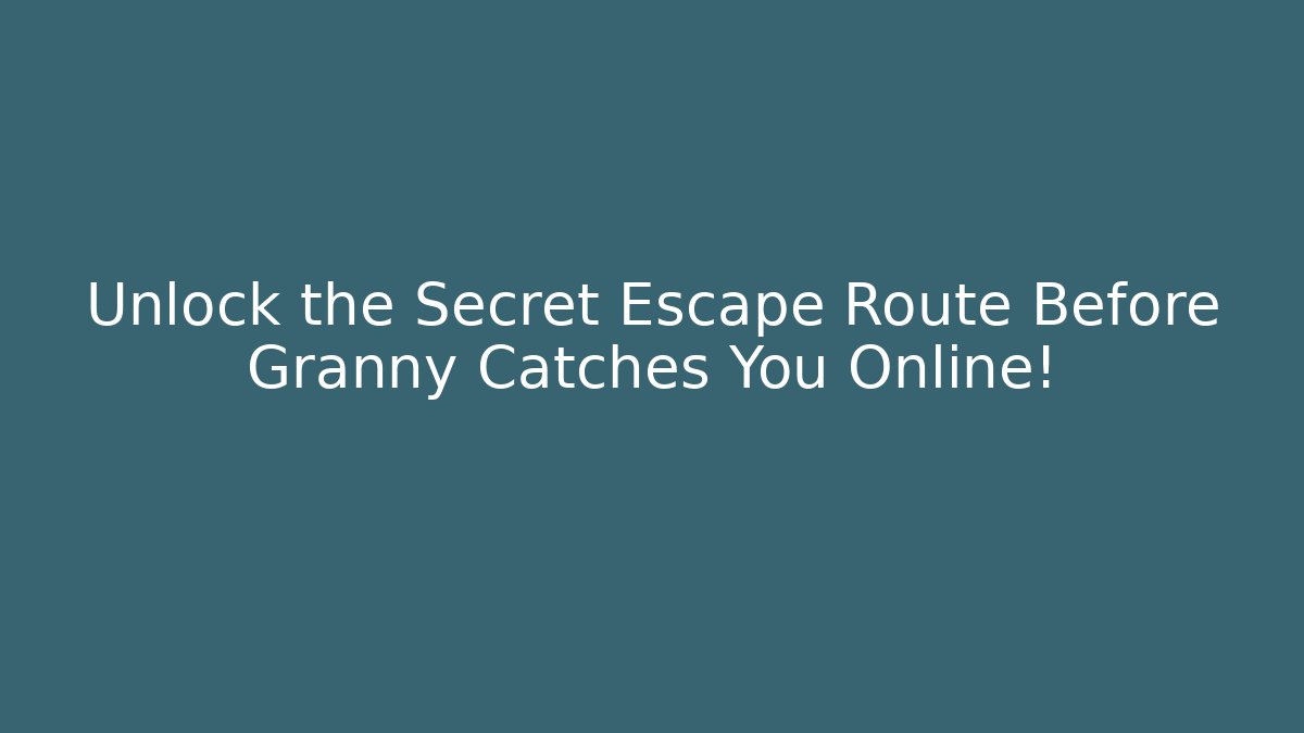 Unlock the Secret Escape Route Before Granny Catches You Online!