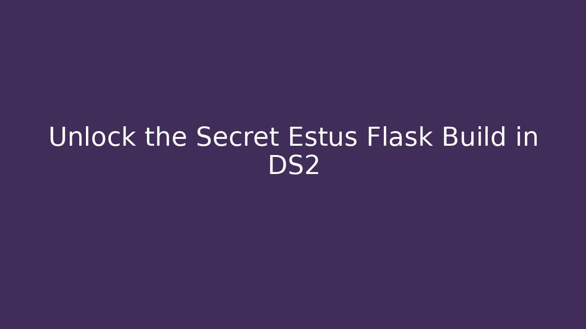 Unlock the Secret Estus Flask Build in DS2