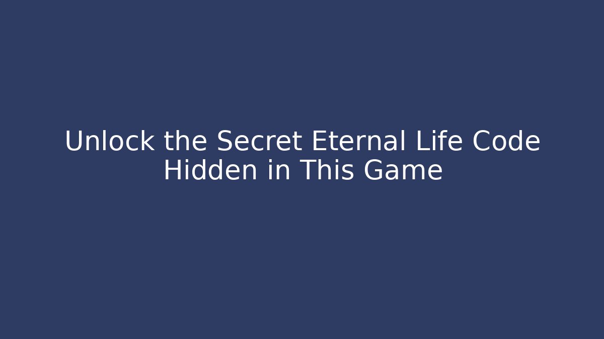 Unlock the Secret Eternal Life Code Hidden in This Game