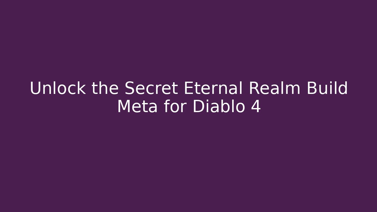 Unlock the Secret Eternal Realm Build Meta for Diablo 4