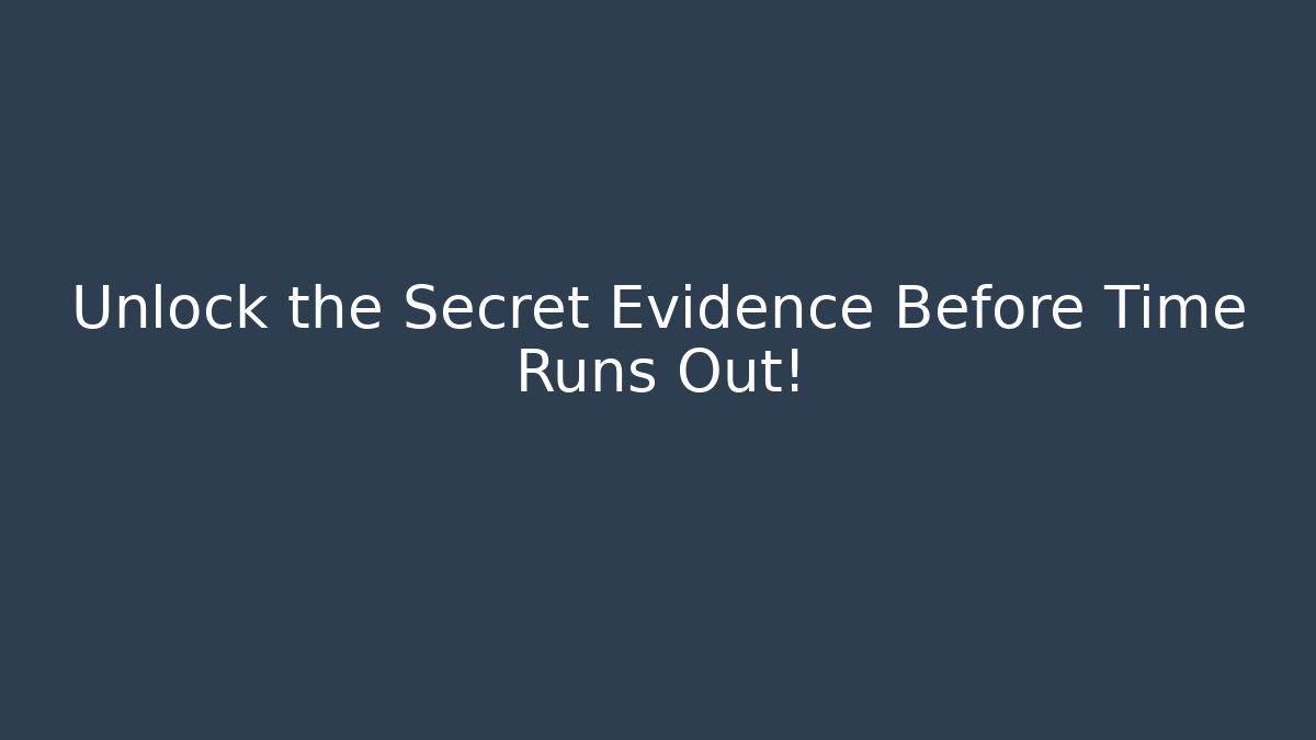 Unlock the Secret Evidence Before Time Runs Out!