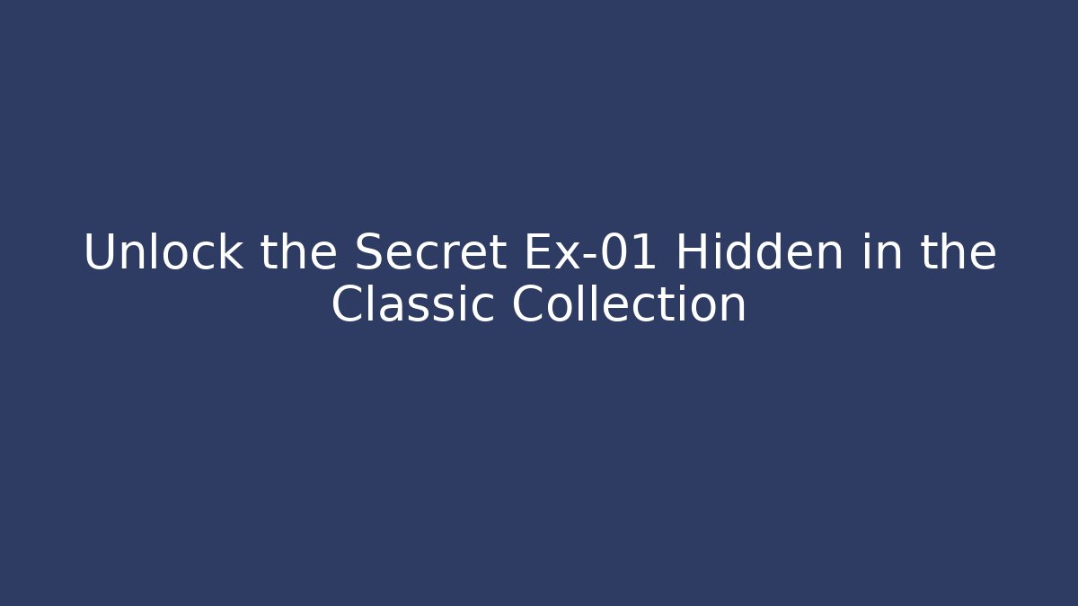 Unlock the Secret Ex-01 Hidden in the Classic Collection