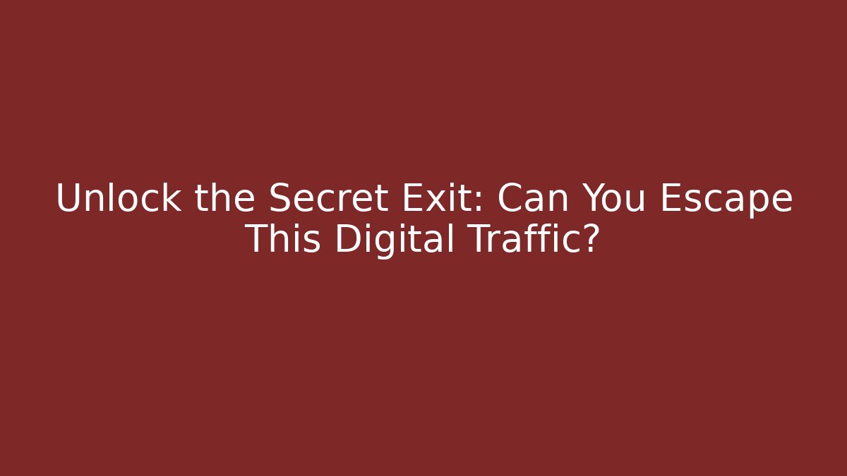 Unlock the Secret Exit: Can You Escape This Digital Traffic?