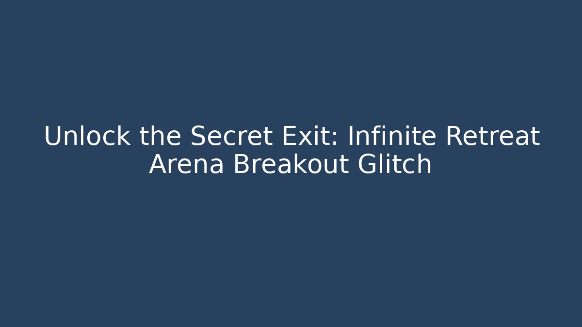 Unlock the Secret Exit: Infinite Retreat Arena Breakout Glitch