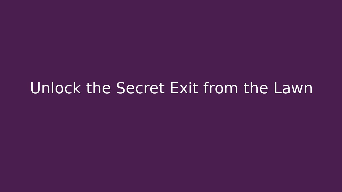 Unlock the Secret Exit from the Lawn
