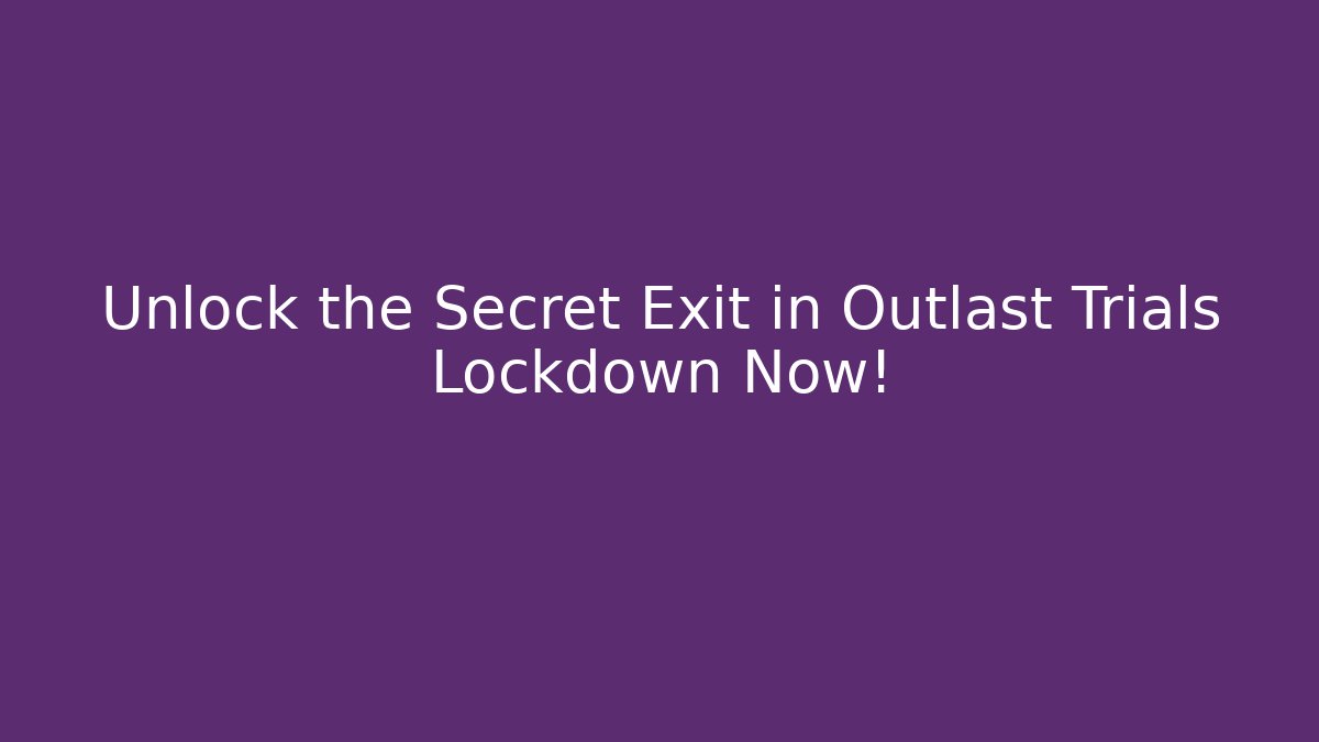 Unlock the Secret Exit in Outlast Trials Lockdown Now!