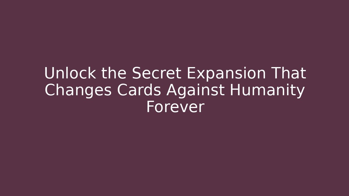 Unlock the Secret Expansion That Changes Cards Against Humanity Forever