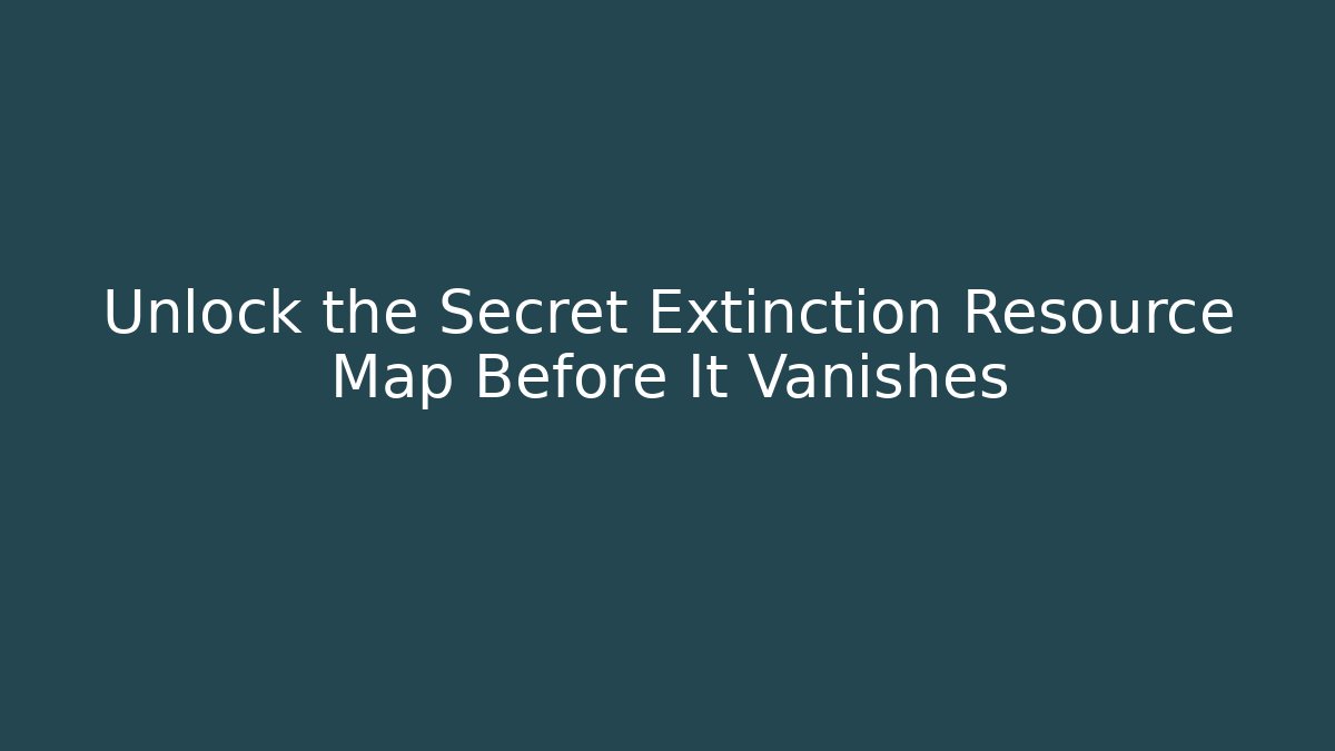 Unlock the Secret Extinction Resource Map Before It Vanishes