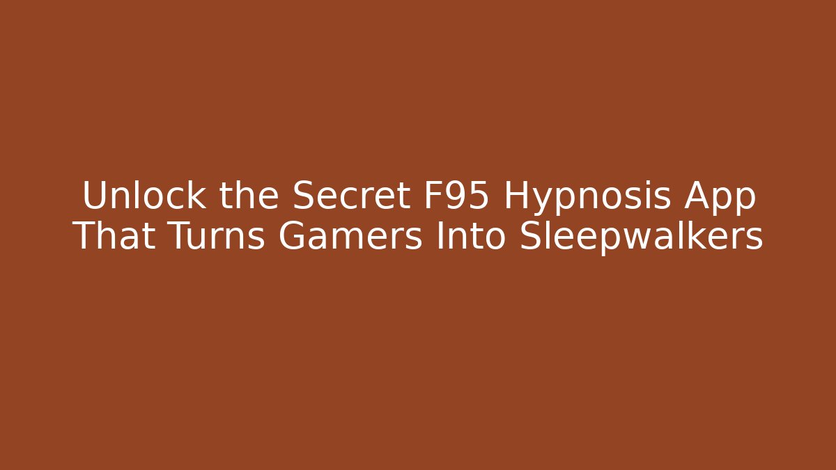 Unlock the Secret F95 Hypnosis App That Turns Gamers Into Sleepwalkers