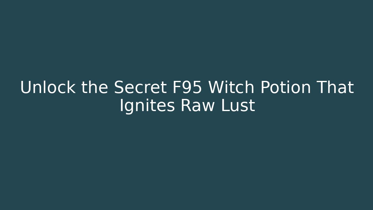 Unlock the Secret F95 Witch Potion That Ignites Raw Lust