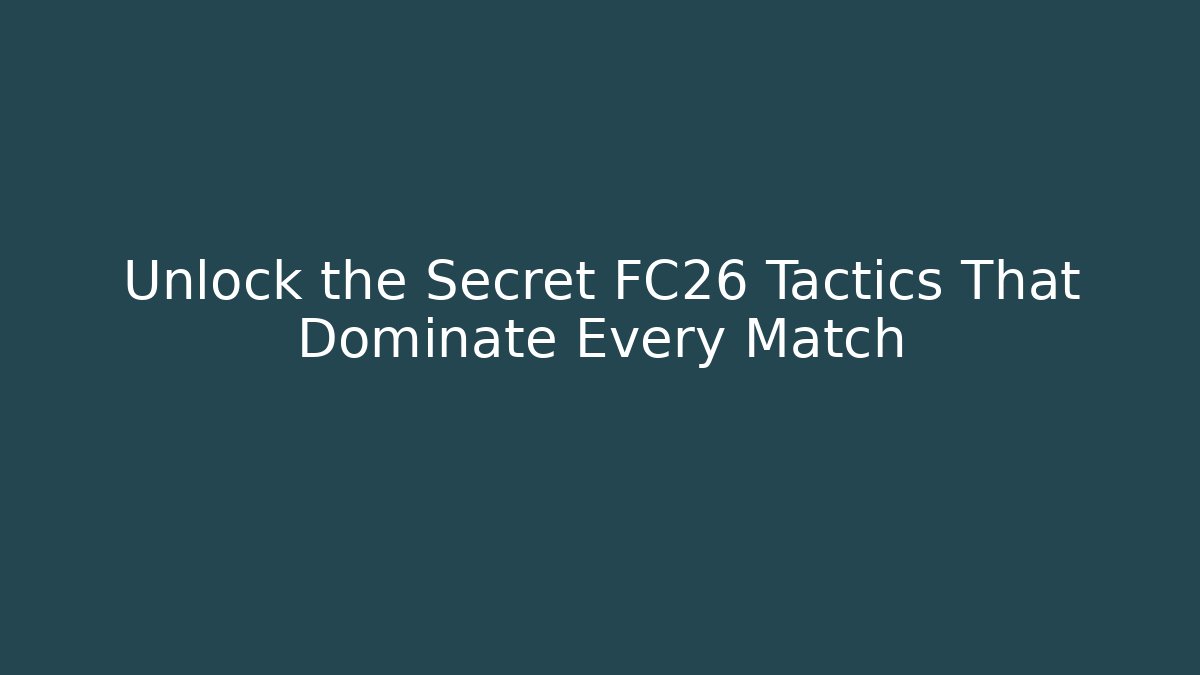 Unlock the Secret FC26 Tactics That Dominate Every Match