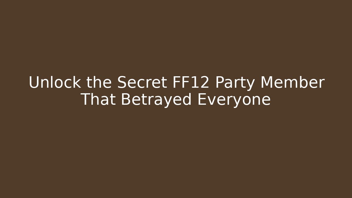 Unlock the Secret FF12 Party Member That Betrayed Everyone