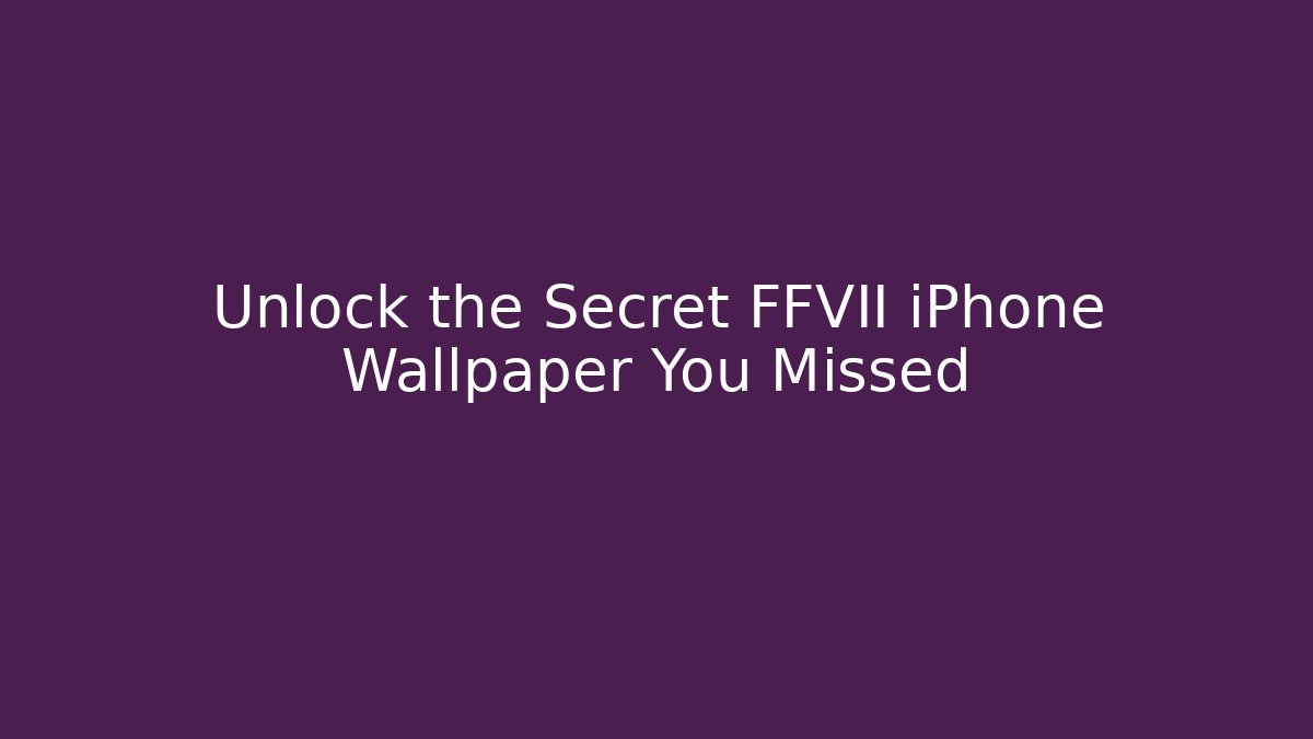 Unlock the Secret FFVII iPhone Wallpaper You Missed