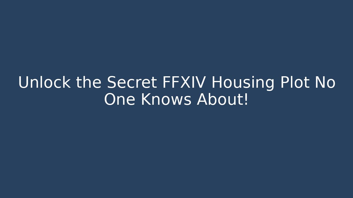 Unlock the Secret FFXIV Housing Plot No One Knows About!