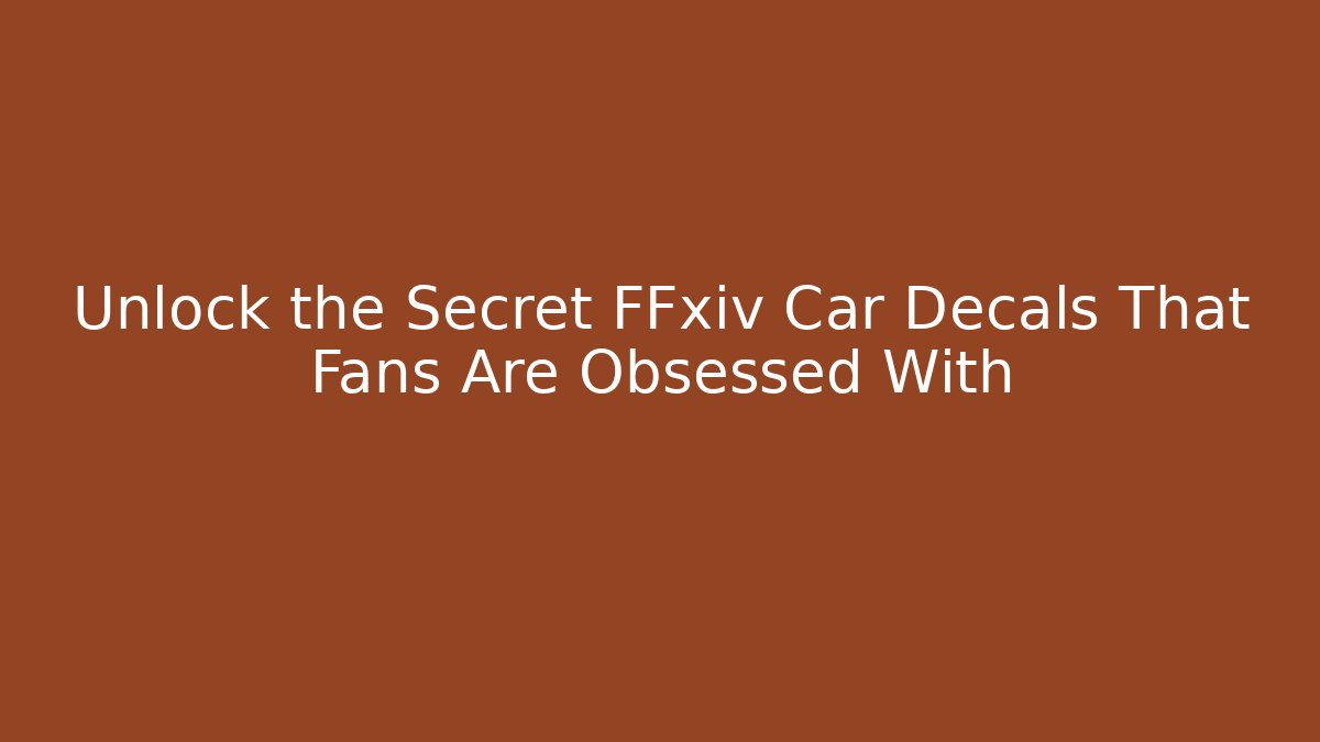 Unlock the Secret FFxiv Car Decals That Fans Are Obsessed With
