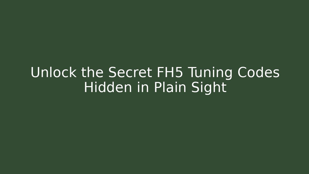 Unlock the Secret FH5 Tuning Codes Hidden in Plain Sight