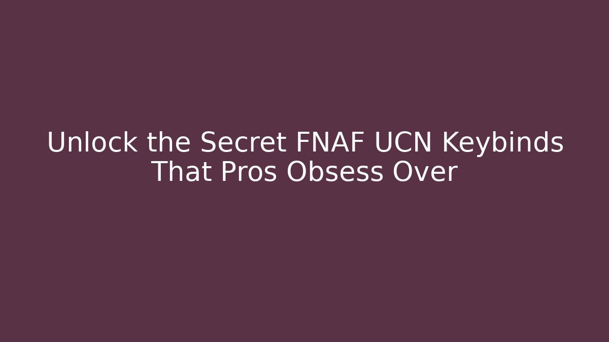 Unlock the Secret FNAF UCN Keybinds That Pros Obsess Over - Critter Realm