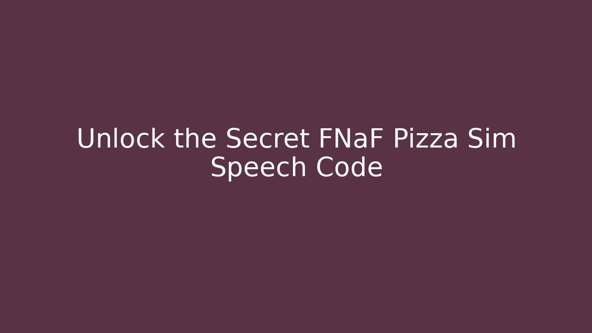 Unlock the Secret FNaF Pizza Sim Speech Code - Critter Realm