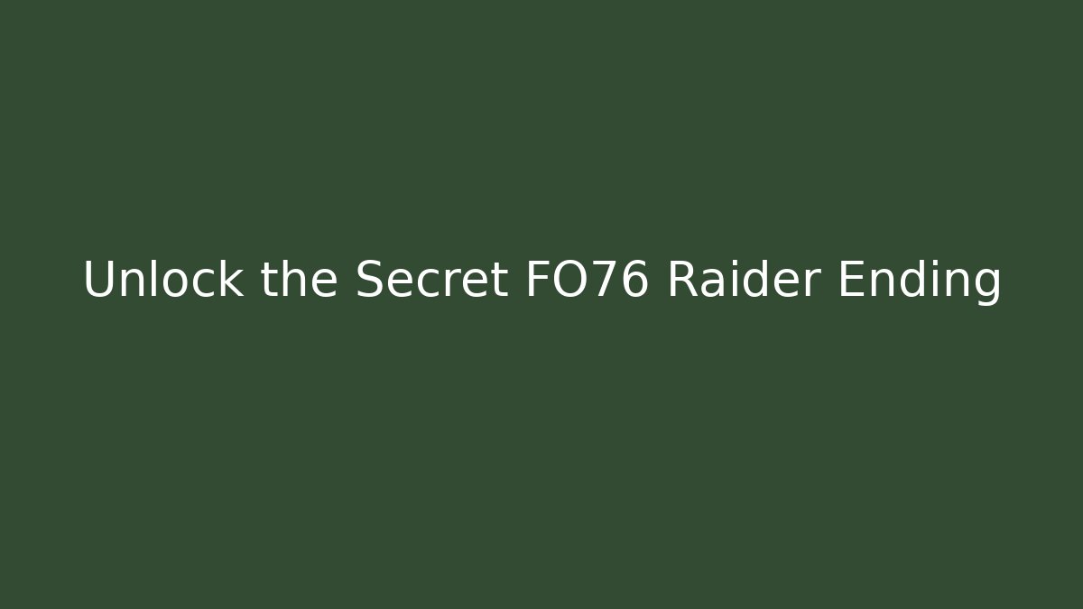 Unlock the Secret FO76 Raider Ending