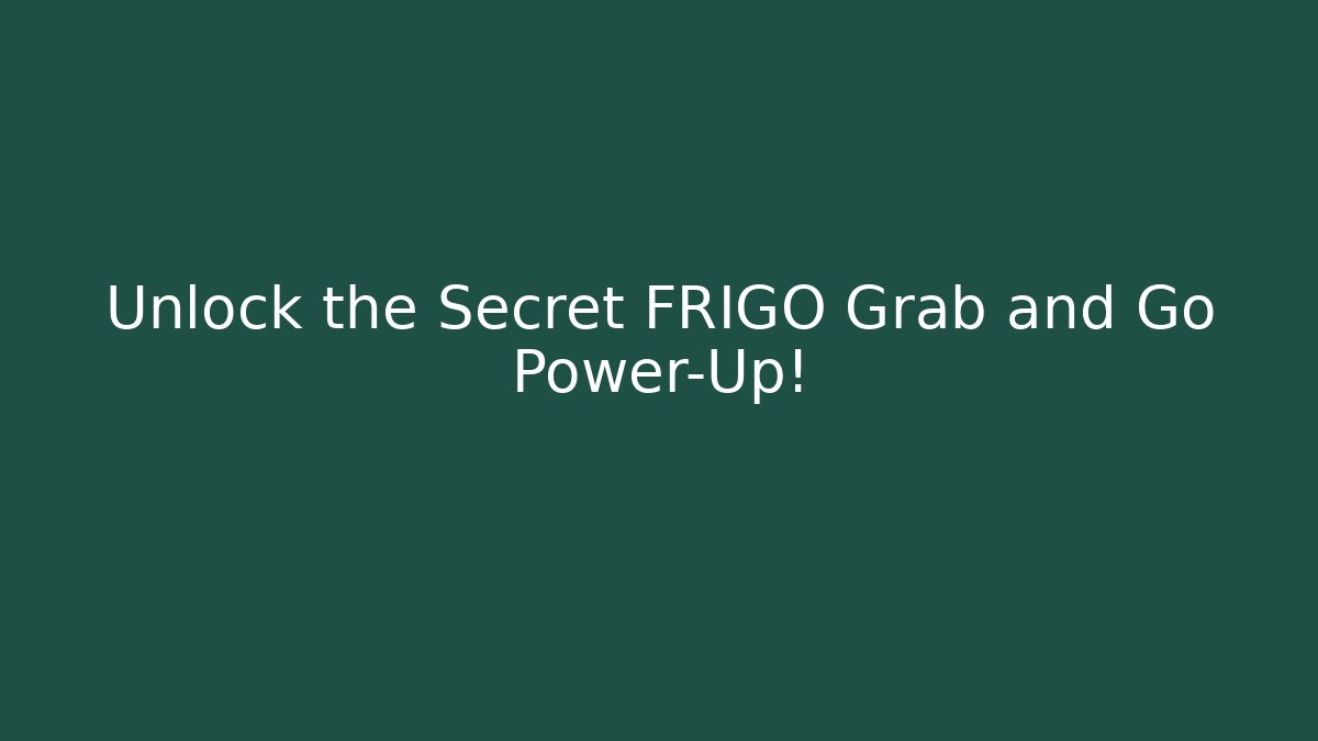Unlock the Secret FRIGO Grab and Go Power-Up!