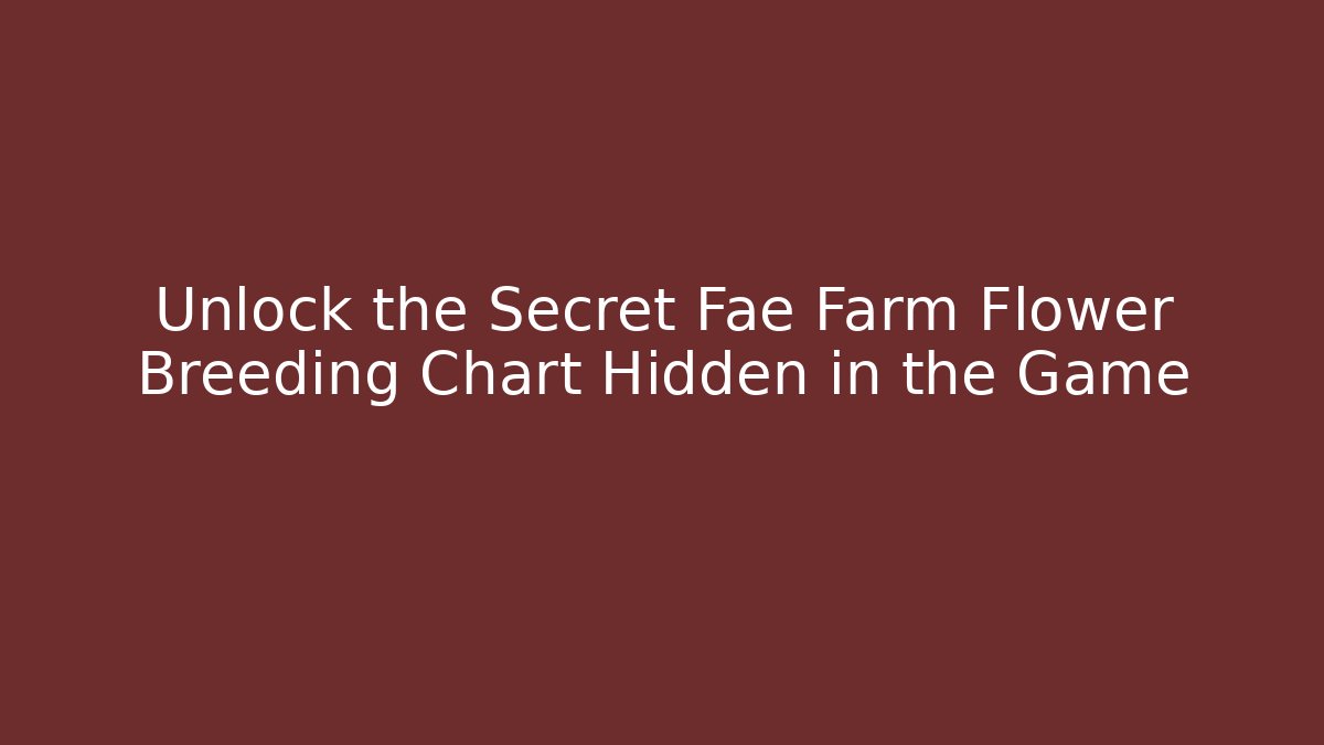 Unlock the Secret Fae Farm Flower Breeding Chart Hidden in the Game