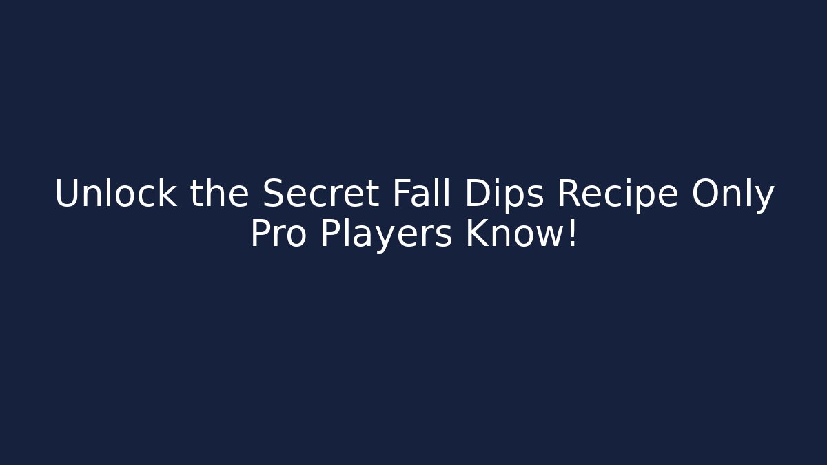 Unlock the Secret Fall Dips Recipe Only Pro Players Know!