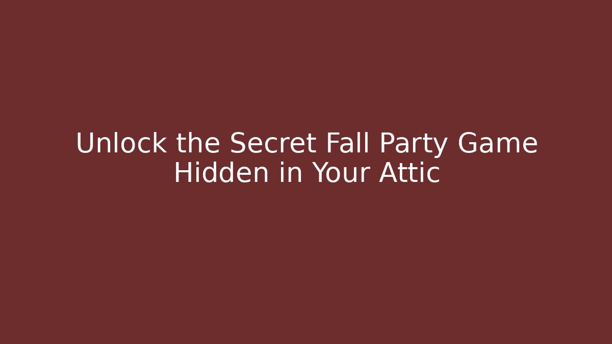 Unlock the Secret Fall Party Game Hidden in Your Attic