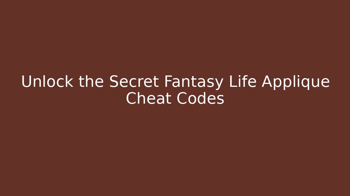 Unlock the Secret Fantasy Life Applique Cheat Codes