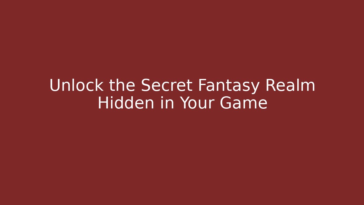 Unlock the Secret Fantasy Realm Hidden in Your Game