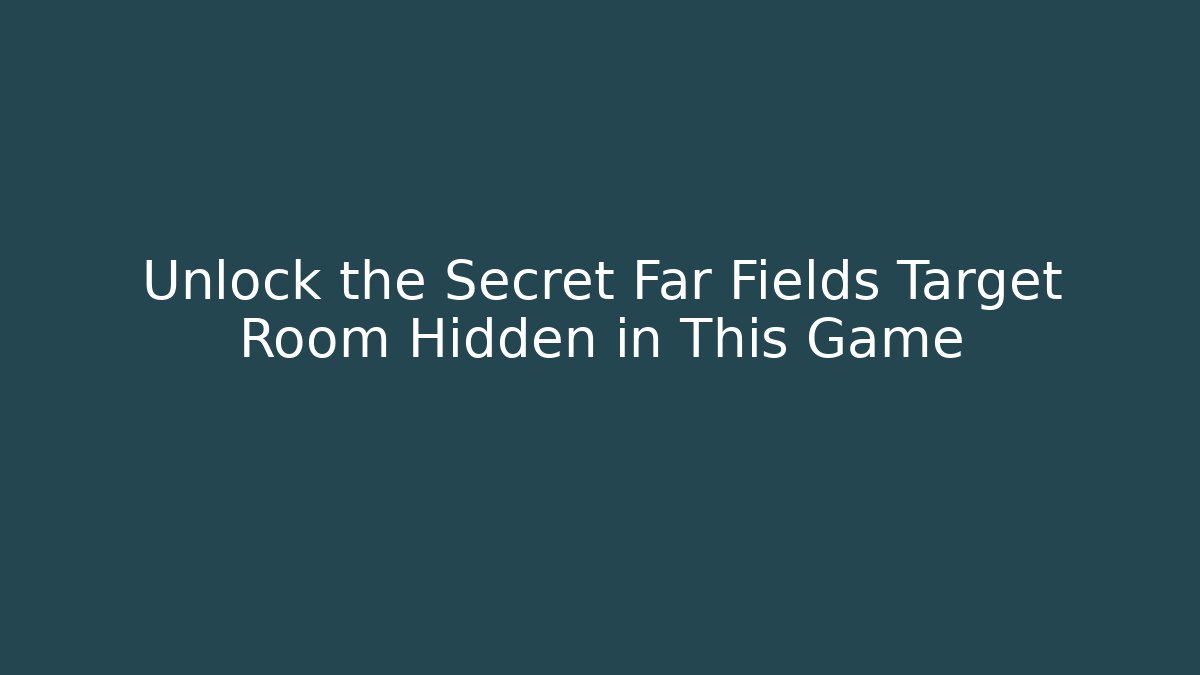 Unlock the Secret Far Fields Target Room Hidden in This Game