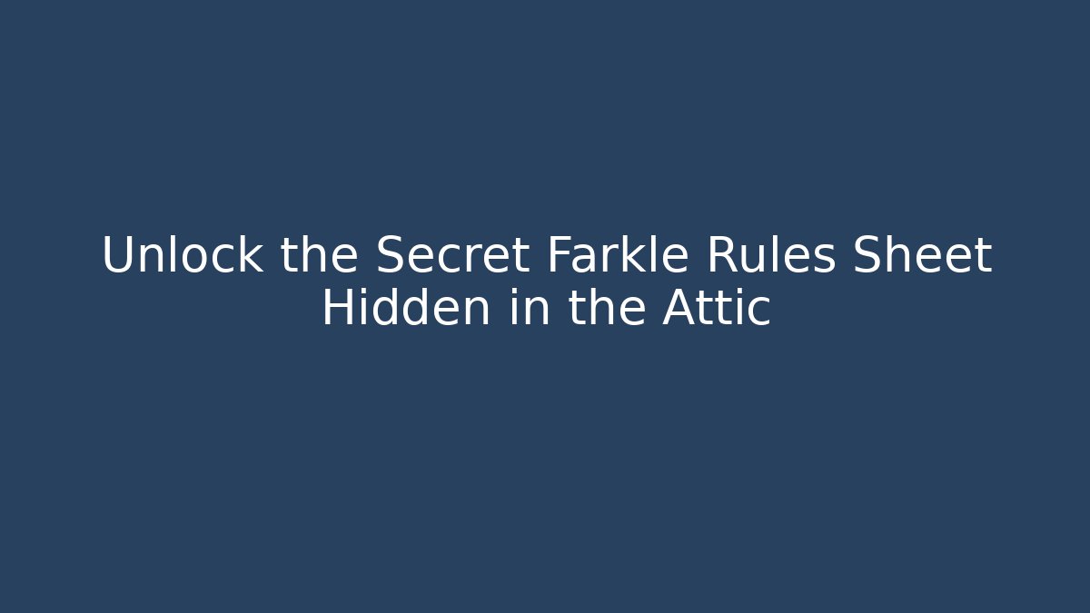 Unlock the Secret Farkle Rules Sheet Hidden in the Attic