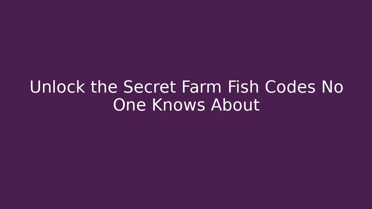 Unlock the Secret Farm Fish Codes No One Knows About