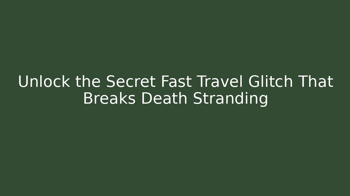 Unlock the Secret Fast Travel Glitch That Breaks Death Stranding - Critter Realm