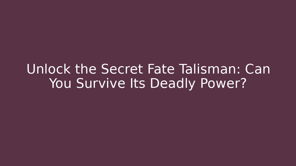 Unlock the Secret Fate Talisman: Can You Survive Its Deadly Power?