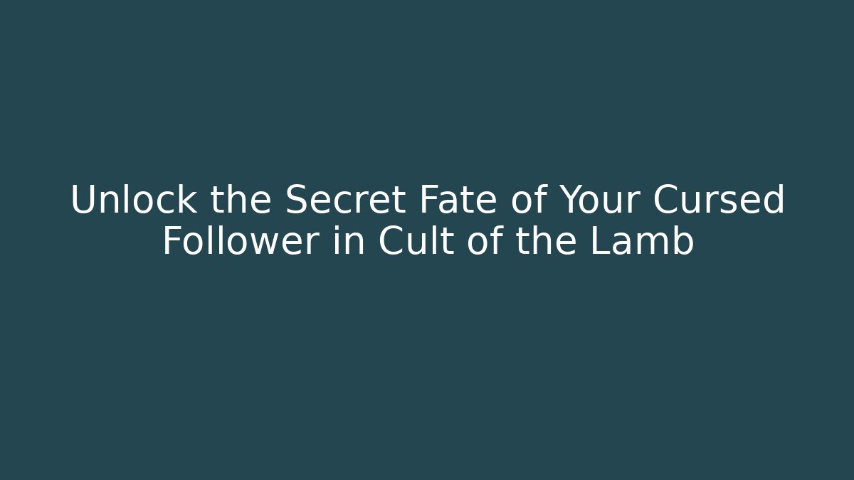 Unlock the Secret Fate of Your Cursed Follower in Cult of the Lamb