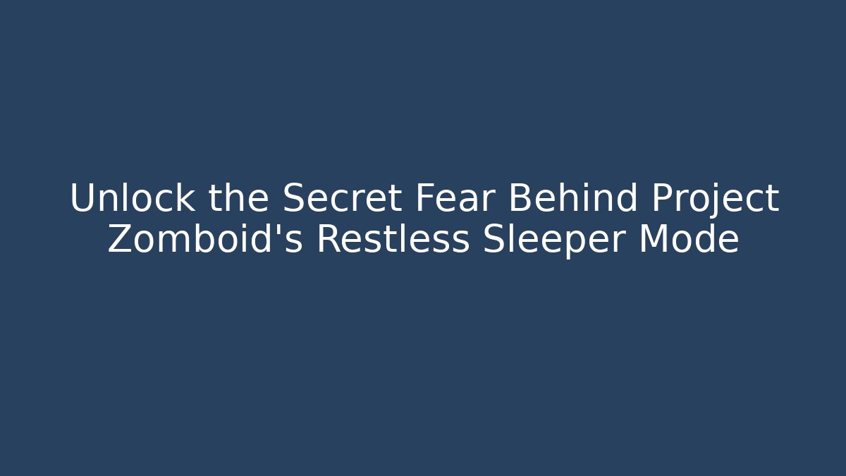 Unlock the Secret Fear Behind Project Zomboid's Restless Sleeper Mode