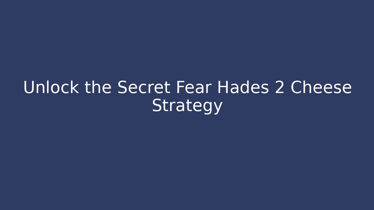 Unlock the Secret Fear Hades 2 Cheese Strategy