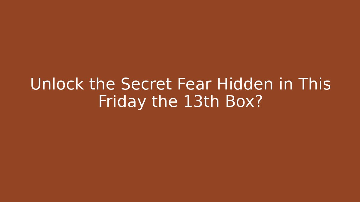 Unlock the Secret Fear Hidden in This Friday the 13th Box?