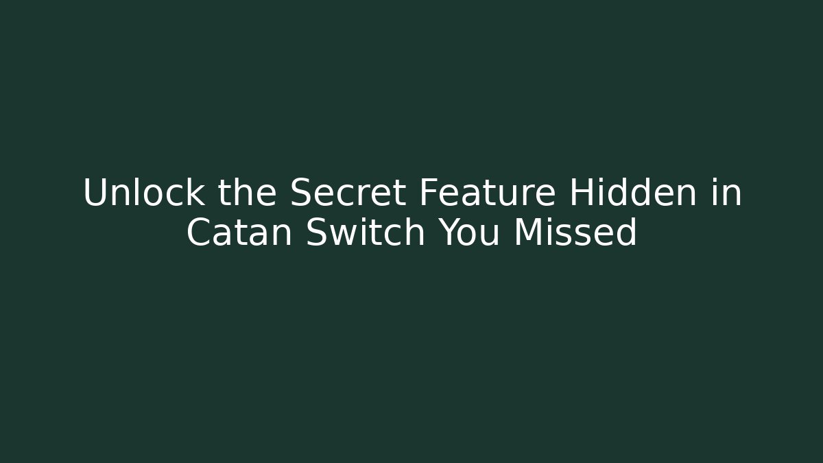 Unlock the Secret Feature Hidden in Catan Switch You Missed